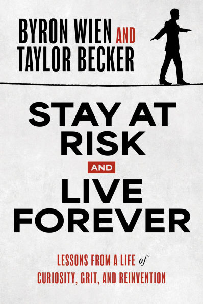 Stay at Risk and Live Forever: Lessons from a Life of Curiosity, Grit, Reinvention