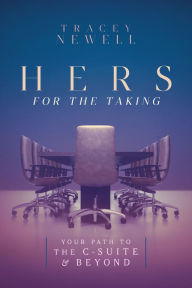 Free online books downloadable Hers for the Taking: Your Path to the C-Suite & Beyond 9798891881402 PDB PDF by Tracey Newell