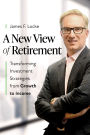 A New View of Retirement: Transforming Investment Strategies from Growth to Income