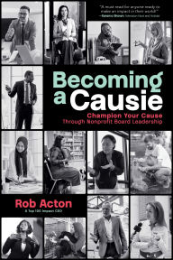 Title: Becoming a Causie: Champion Your Cause Through Nonprofit Board Leadership, Author: Rob Acton