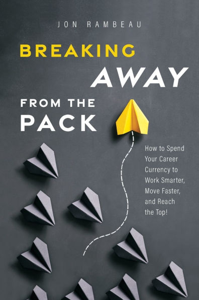 Breaking Away from the Pack: How to Spend Your Career Currency Work Smarter, Move Faster, and Reach Top!