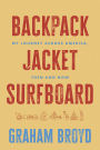 Backpack, Jacket, Surfboard: My Journey Across America, Then and Now