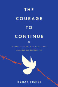 Free online download The Courage to Continue: A Family's Legacy of Resilience and Global Enterprise by Itzhak Fisher (English Edition) 9798891882348