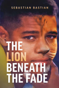 Title: The Lion Beneath the Fade, Author: Sebastian Bastian