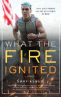 What The Fire Ignited: How Life's Worst Helped Me Achieve My Best