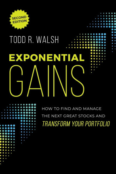 Exponential Gains (Second Edition): How to Find and Manage the Next Great Stocks and Transform Your Portfolio