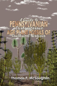 Title: A Guide to Pennsylvanian (Carboniferous) Age Plant Fossils of Southwest Virginia, Author: Thomas  F. McLoughlin