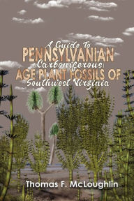 Title: A Guide to Pennsylvanian (Carboniferous) Age Plant Fossils of Southwest Virginia, Author: Thomas F McLoughlin