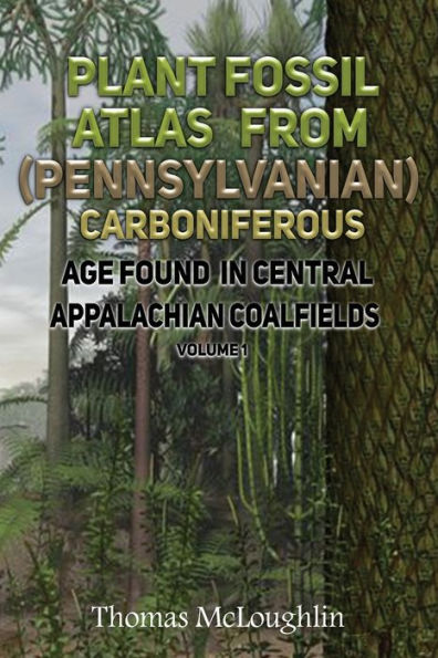 Plant Fossil Atlas From (Pennsylvanian) Carboniferous Age Found Central Appalachian Coalfields Volume 1