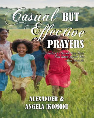 Title: Casual But Effective Prayers, Author: Alexander & Angela Ikomoni