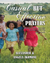 Title: Casual But Effective Prayers, Author: Alexander & Angela Ikomoni