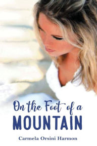 Title: On the Foot of a Mountain, Author: Carmela Orsini Harmon