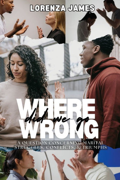 Where Did We Go Wrong: A Question Concerning Marital Struggles, Conflicts, & Triumphs