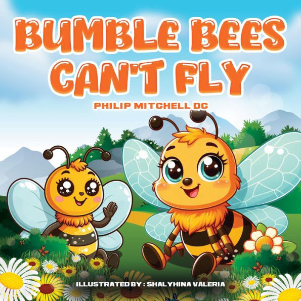 Bumble Bees Can't Fly: Ben Bumble Bee Goes On An Adventure.