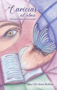 Title: Caricias al Alma: Un encuentro con tu sentir, Author: Ana Lilia Sosa Molina