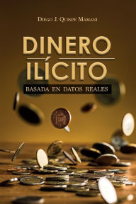 Title: Dinero Ilï¿½cito, Author: Diego J. Quispe Mamani