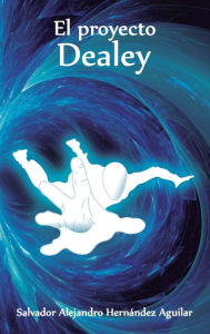 Title: El Proyecto Dealey, Author: Salvador Alejandro Hernïndez Aguilar