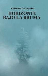 Title: Horizonte Bajo la Bruma, Author: Federico Alonso