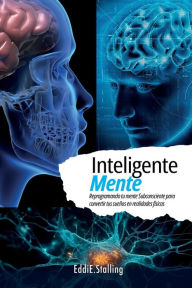 Title: InteligenteMente: Reprogramando tu mente subconsciente para convertir tus sueï¿½os en realidades fisicas, Author: EddiE Stalling