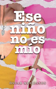 Title: Ese niï¿½o no es mio, Author: Oscar Mejicanos