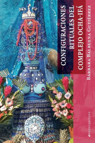 Title: Configuraciones rituales del complejo Ocha-Ifï¿½, Author: Bïrbara Balbuena Gutiïrrez