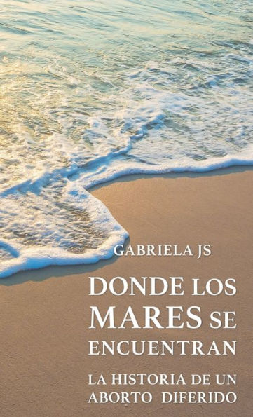 Donde los mares se encuentran: La historia de un aborto diferido