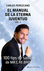 Title: El manual de la eterna juventud. Vol 1: 100 tips de salud de MR. C.RE.BRO, Author: Carlos E. Perezcano