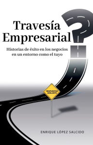 Title: Travesï¿½a Empresarial: Historias de ï¿½xito en los negocios, en un entorno como el tuyo, Author: Enrique Lïpez Salcido