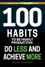 100 Habits to be highly productive: Do less and achieve more