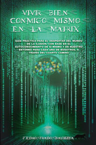 Title: Vivir bien conmigo mismo en la Matrix, Author: Pedro Prado Bautista