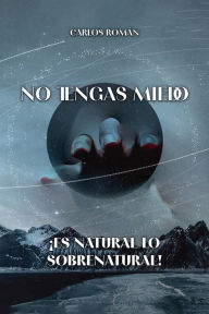 Title: No tengas miedo. ï¿½Es natural lo sobrenatural!, Author: Carlos Romïn