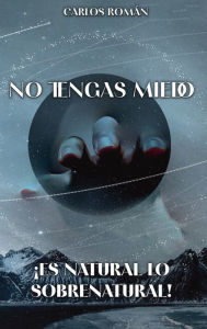 Title: No tengas miedo. ï¿½Es natural lo sobrenatural!, Author: Carlos Romïn