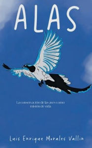 Title: Alas: La conservaciï¿½n de las aves como misiï¿½n de vida, Author: Luis Enrique Morales Vallïn