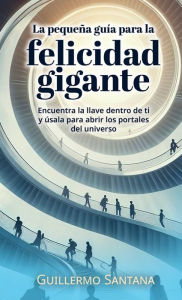 Title: La pequeï¿½a guï¿½a para la felicidad gigante, Author: Guillermo Santana