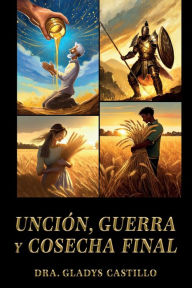 Title: Unciï¿½n, Guerra y Cosecha final, Author: Dra. Gladys Castillo