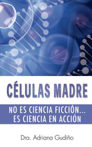 Title: Cï¿½lulas Madre: No es ciencia ficciï¿½n... es ciencia en acciï¿½n, Author: Dra. Adriana Gudiïo