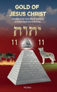 Title: Gold of Jesus Christ: Answers to the most difficult questions of today's world and of all times, Author: Pedro el lobo blanco