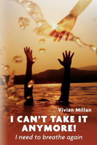 Title: I Can't Take It Anymore!: I need to breathe again, Author: Vivian Millan