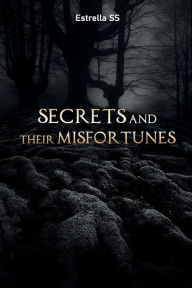 Title: Secrets and their Misfortunes, Author: Estrella Ss