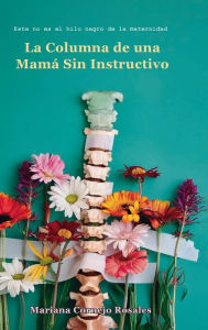 Title: La Columna de una Mamá Sin Instructivo: Este no es el hilo negro de la maternidad, Author: Mariana Cornejo Rosales