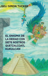 Title: El enigma de la deidad con siete rostros: Resumen arqueolï¿½gico sobre Quetzalcï¿½atl y Kukulkï¿½n, Author: Liseli Simïn Tucker