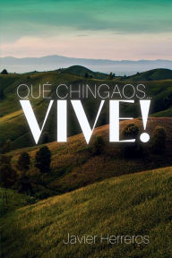 Title: QUE CHINGAOS... ï¿½VIVE!, Author: Javier Herreros