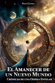 Title: Crï¿½nicas de una Odisea Estelar: El Amanecer de un Nuevo Mundo, Author: Felix Guinea