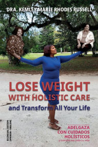 Title: Lose Weight with Holistic Care and Transform all Your Life: Adelgaza con cuidados holï¿½sticos y transforma toda tu vida, Author: Kemley Marie Rhodes Russell