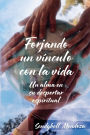 Forjando un vï¿½nculo con la vida: Un alma en su descubrimiento espiritual