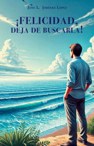 Title: ï¿½Felicidad, deja de buscarla!, Author: Josï L. Jimïnez Lïpez