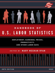 Title: Handbook of U.S. Labor Statistics 2025: Employment, Earnings, Prices, Productivity, and Other Labor Data, Author: Mary Meghan Ryan