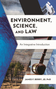 Title: Environment, Science, and Law: An Integrative Introduction, Author: James F. Berry JD