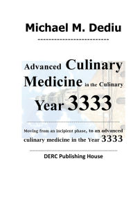 Title: Advanced Culinary Medicine in the Culinary Year 3333: Moving from an incipient phase, to an advanced culinary medicine in the Year 3333, Author: Michael M. Dediu