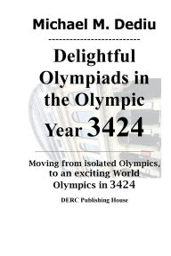 Title: Delightful Olympiads in the Olympic Year 3424: Moving from isolated Olympics, to an exciting World Olympics in 3424, Author: Michael M. Dediu